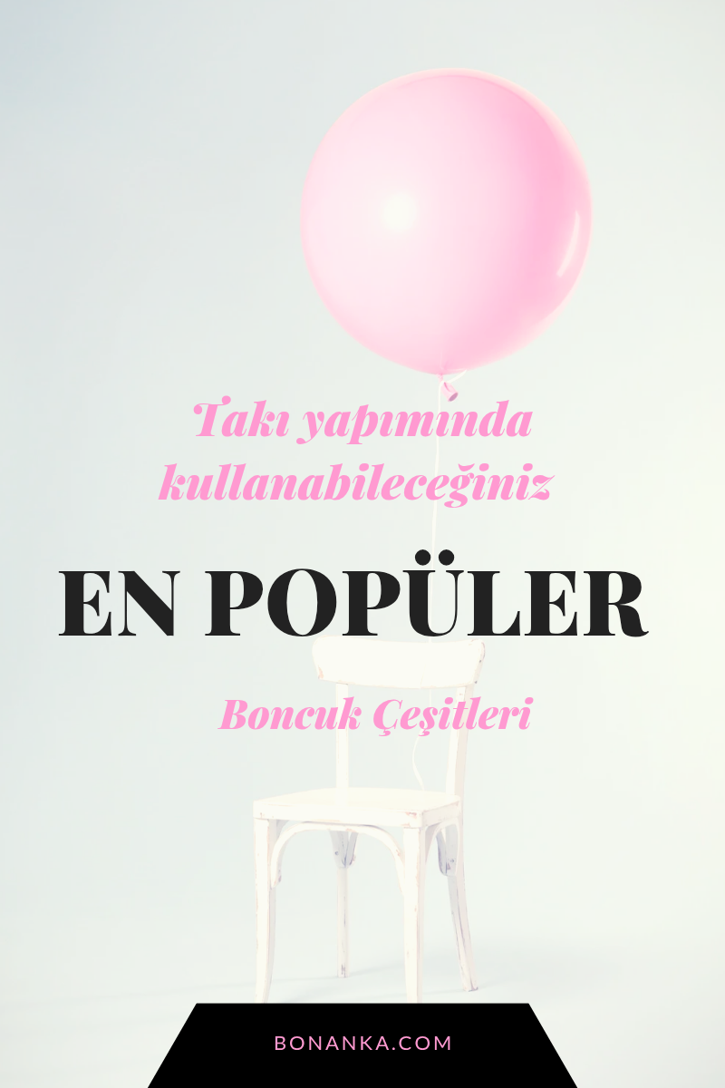 Takı Yapımında Kullanabileceğiniz En Popüler Boncuk Çeşitleri ve Kullanım Alanları